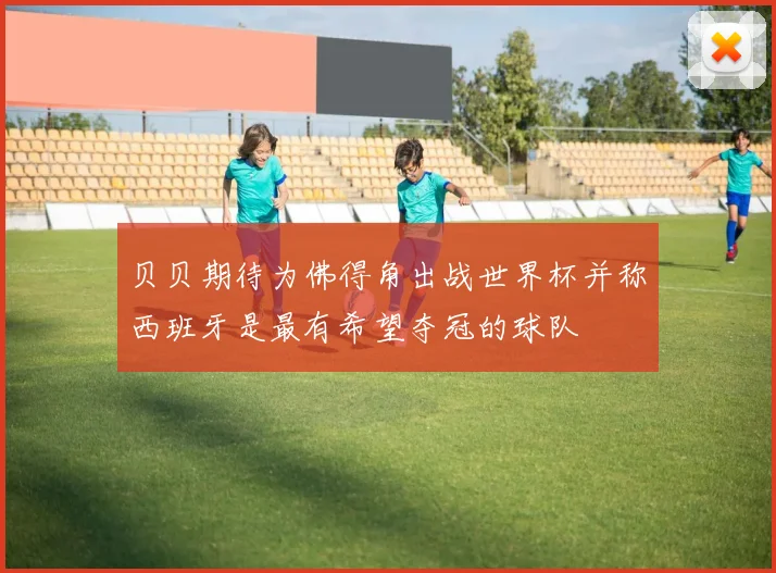 贝贝期待为佛得角出战世界杯并称西班牙是最有希望夺冠的球队